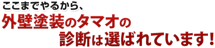 ここまでやるから外壁塗装のタマオは選ばれています